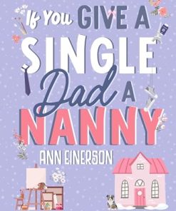 If You Give a Single Dad a Nanny: a single dad, grumpy sunshine, small town romance